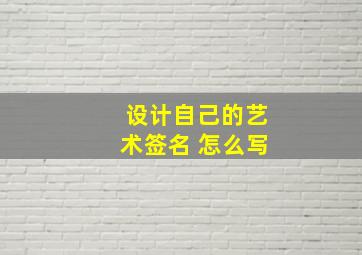 设计自己的艺术签名 怎么写